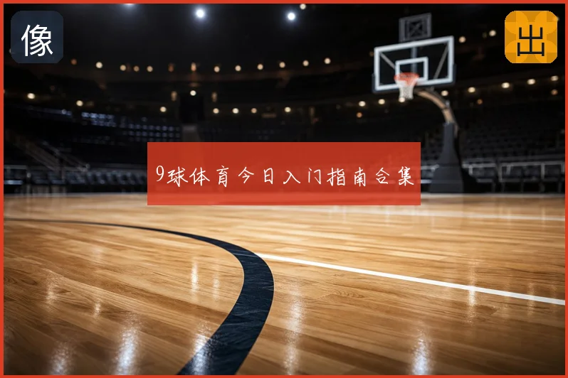 9球体育今日入门指南合集