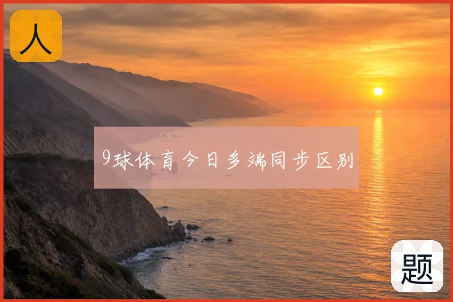 9球体育今日多端同步区别